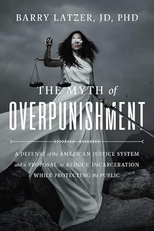 Bild des Verkufers fr Myth of Overpunishment : A Defense of the American Justice System and a Proposal to Reduce Incarceration While Protecting the Public zum Verkauf von GreatBookPrices