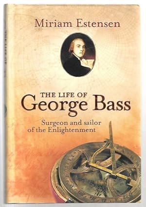 Immagine del venditore per The Life of George Bass : Surgeon and Sailor of the Enlightenment. venduto da City Basement Books