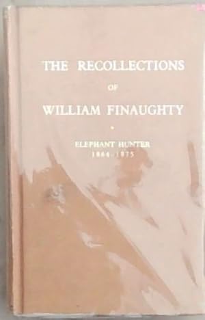 Bild des Verkufers fr The Recollections of William Finaughty Elephant Hunter 1864-1875 (Rhodesiana Reprint Library) Volume Twenty Nine (Reprint of the 1916 edition with additional sketch map, illustrations, and new Foreword and Notes) zum Verkauf von Chapter 1