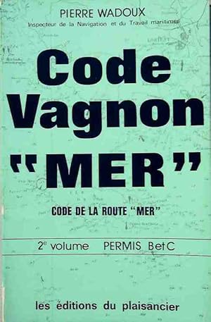 Code Vagnon mer. Code de la route mer Tome II : Permis B et C - Pierre Wadoux