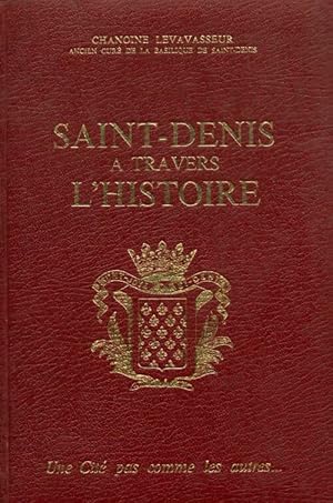 Saint-Denis ? travers l'histoire - Chanoine Levavasseur