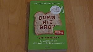 Dumm wie Brot - das Kochbuch : so verhindern Sie, dass Weizen Ihr Gehirn zerstört ; über 150 glut...