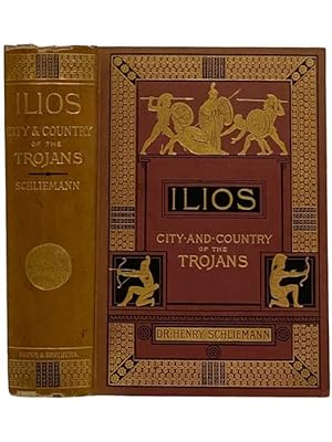 Seller image for Ilios: The City and Country of the Trojans; The Results of Researches and Discoveries on the Site of Troy and Throughout the Troad in the Years 1871-72-73-78-79, Including an Autobiography of the Author, with a Preface, Appendices, and Notes, with Maps, Plans, and About 1800 Illustrations for sale by Yesterday's Muse, ABAA, ILAB, IOBA