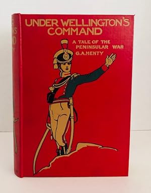 Under Wellington's Command: A Tale Of The Peninsular War