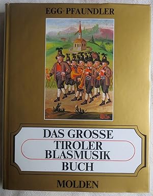 Das große Tiroler Blasmusikbuch : mit Ehrentafeln der Tiroler Blasmusikkapellen