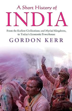 Seller image for A Short History of India: From the Earliest Civilisations and Myriad Kingdoms, to Today's Economic Powerhouse for sale by Reliant Bookstore