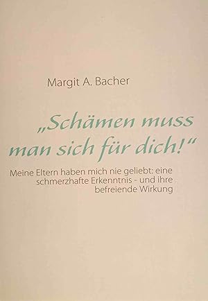 "Schämen muss man sich für dich!" : meine Eltern haben mich nie geliebt: eine schmerzhafte Erkenn...