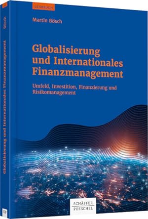Globalisierung und Internationales Finanzmanagement Umfeld, Investition, Finanzierung und Risikom...
