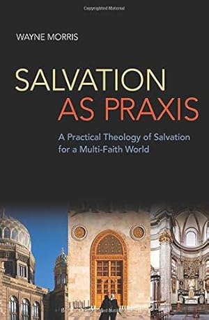 Bild des Verkufers fr Salvation as Praxis: A Practical Theology of Salvation for a Multi-Faith World zum Verkauf von WeBuyBooks