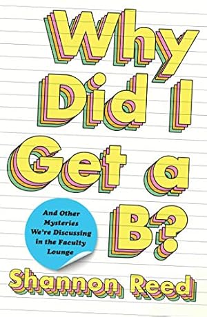Image du vendeur pour Why Did I Get a B?: And Other Mysteries We're Discussing in the Faculty Lounge mis en vente par Reliant Bookstore