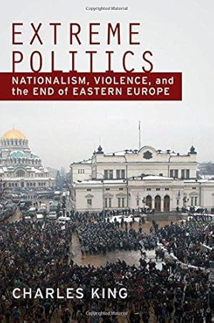 Bild des Verkufers fr Extreme Politics: Nationalism, Violence, and the End of Eastern Europe zum Verkauf von WeBuyBooks