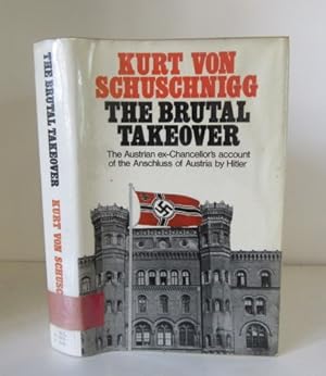 Seller image for The Brutal Takeover: The Austrian Ex-Chancellor's Account of the Anschluss of Austria by Hitler for sale by BRIMSTONES
