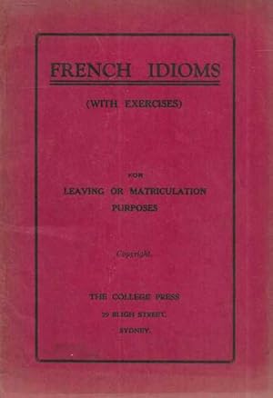 French Idioms [With Exercises] for Leaving or Matriculation Purposes