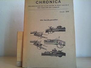 Alte Handfeuerwaffen. Chronica, Dokumentation aus allen Zeiten in Wort und Bild für Forscher und ...