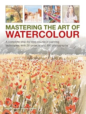 Image du vendeur pour Mastering the Art of Watercolour : A Complete Step-by-step Course in Painting Techniques, With 26 Projects and 900 Photographs mis en vente par GreatBookPrices