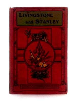 Seller image for Livingstone and Stanley; the Story of the Opening Up of the Dark Continent for sale by World of Rare Books