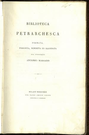 Biblioteca petrarchesca formata, posseduta, descritta ed illustrata dal professore Antonio Marsand.