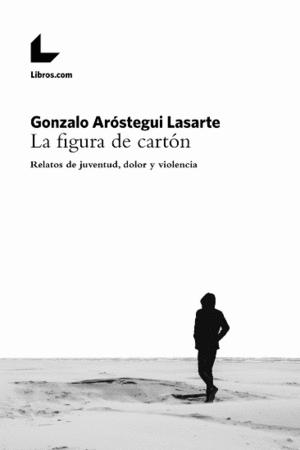 Seller image for LA FIGURA DE CARTN. RELATOS DE JUVENTUD, DOLOR Y VIOLENCIA for sale by KALAMO LIBROS, S.L.