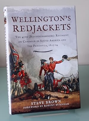 Wellington’s Redjackets: The 45th (Nottinghamshire) Regiment on Campaign in South America and the...