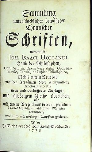 Seller image for Sammlung unterschiedlicher bewhrter Chymischer Schriften, namentlich Joh. Isaaci Hollandi Hand der Philosophen, Opus Saturni, Opera Vegetabilia, Opus Minerale, Cabala, de Lapide Philosophico, Nebst einem Tractat von den Irrgngen derer Alchymisten, Auctoris incerti, neue und verbesserte Auflage, mit gehrigen Fleie bersehen, und mit einem Verzeichns derer in jeglichem Tractat befindlichen wichtigsten Materien vermehret, wie auch mit nthigen Kupfern gezieret. for sale by Antikvarit Ztichl klika