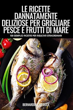 Seller image for LE RICETTE DANNATAMENTE DELIZIOSE PER GRIGLIARE PESCE E FRUTTI DI MARE for sale by moluna