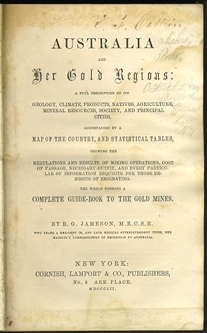 Bild des Verkufers fr Australia and Her Gold Regions: A full description of its geology, climate, natives, agriculture, mineral resources, society, and principal cities accompanied by a Map of the Country, and Statistical Tables, showing regulations and results of mining operations, cost of passage, necesary outfit, . and information . for those desirous of emigrating. The whole forming a complete guide-book to the gold-mines zum Verkauf von Antipodean Books, Maps & Prints, ABAA