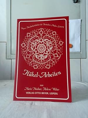 Häkel-Arbeiten. zsgest. von Marie Niedner und Helene Weber / Beyers Handarbeitsbücher.