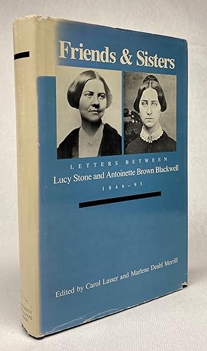 Friends and Sisters: Letters between Lucy Stone and Antoinette Brown Blackwell, 1846-93 (Women in...