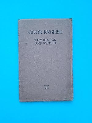 Good English: How To Speak and Write It (Book One)