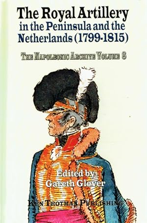 Bild des Verkufers fr THE NAPOLEONIC ARCHIVE VOLUME 8: THE ROYAL ARTILLERY IN THE PENINSULA AND THE NETHERLANDS (1799-1815) zum Verkauf von Paul Meekins Military & History Books