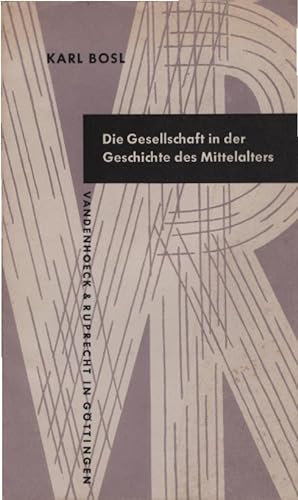Die Gesellschaft in der Geschichte des Mittelalters. Karl Bosl / Kleine Vandenhoeck-Reihe ; 231/231a