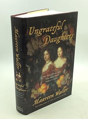 Seller image for UNGRATEFUL DAUGHTERS: The Stuart Princesses Who Stole Their Father's Crown for sale by Kubik Fine Books Ltd., ABAA