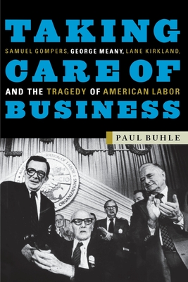 Seller image for Taking Care of Business: Samuel Gompers, George Meany, Lane Kirkland, and the Tragedy of American Labor (Paperback or Softback) for sale by BargainBookStores