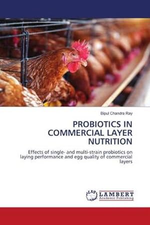Seller image for PROBIOTICS IN COMMERCIAL LAYER NUTRITION : Effects of single- and multi-strain probiotics on laying performance and egg quality of commercial layers for sale by AHA-BUCH GmbH