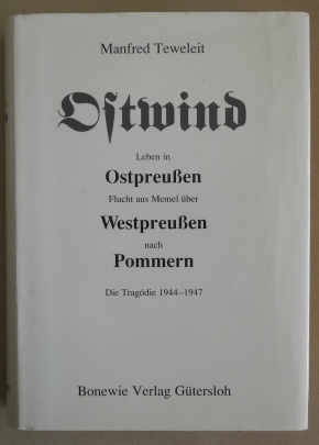 Ostwind: Leben in Ostpreussen, Flucht aus Memel über Westpreussen nach Pommern; die Tragödie 1944...