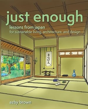 Seller image for Just Enough : Lessons from Japan for Sustainable Living, Architecture, and Design for sale by GreatBookPrices