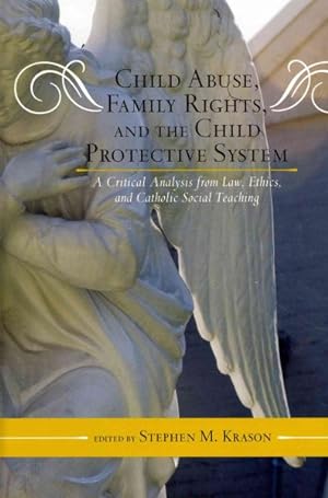 Image du vendeur pour Child Abuse, Family Rights, and the Child Protective System : A Critical Analysis from Law, Ethics, and Catholic Social Teaching mis en vente par GreatBookPrices