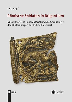 Römische Soldaten in Brigantium : das militärische Fundmaterial und die Chronologie der Militäran...