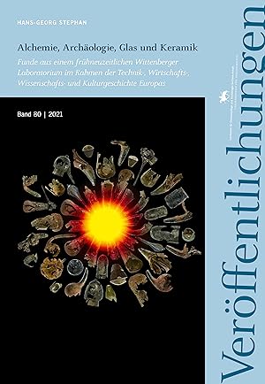 Alchemie, Archäologie, Glas und Keramik : Funde aus einem frühneuzeitlichen Wittenberger Laborato...