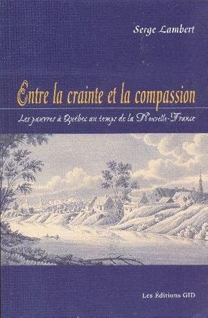 Seller image for Entre la crainte et la compassion. Les pauvres  Qubec au temps de la Nouvelle-France for sale by Librairie  la bonne occasion