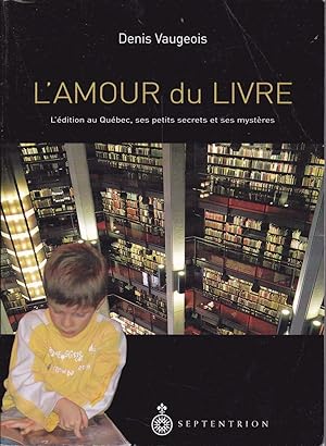 Imagen del vendedor de L'amour du livre. L'dition au Qubec, ses petits secrets et ses mystres. a la venta por Librairie  la bonne occasion