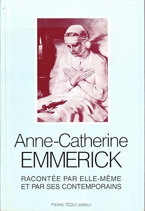 Anne-Catherine Emmerick, racontée par elle-même et par ses contemporains.