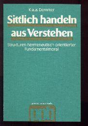 Seller image for Sittlich Handeln Aus Verstehen. Strukturen Hermeneutisch Orientierter Fundamentalmoral. for sale by Librairie  la bonne occasion