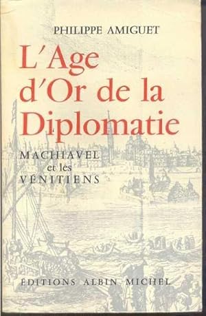 Bild des Verkufers fr L'ge d'or de la diplomatie. Machiavel et les vnitiens. zum Verkauf von Librairie  la bonne occasion