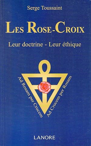 Les Rose-Croix. Leur doctrine - Leur éthique.