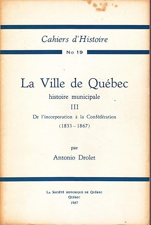 La Ville de Québec, histoire municipale. TOME III: De l'incorporation à la Confédération (1833-18...