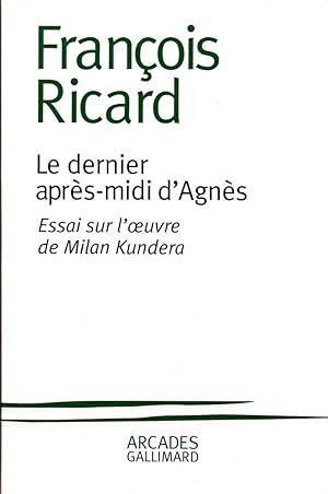 Le dernier après-midi d'Agnès. Essai sur l'oeuvre de Milan Kundera.