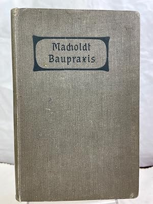 Baupraxis. Nachschlagebuch für alle Bauineressenten, Baufachleute und Bauhandwerker. Kurzgefasste...