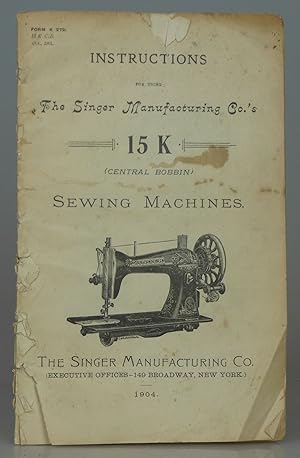 Instructions for Using the Singer Manufacturing Co.'s 15k (Central Bobbin) Sewing Machines