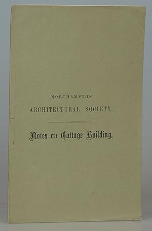 Notes on Cottage-Building, Read Before the General Committee of the Northampton Architectural Soc...